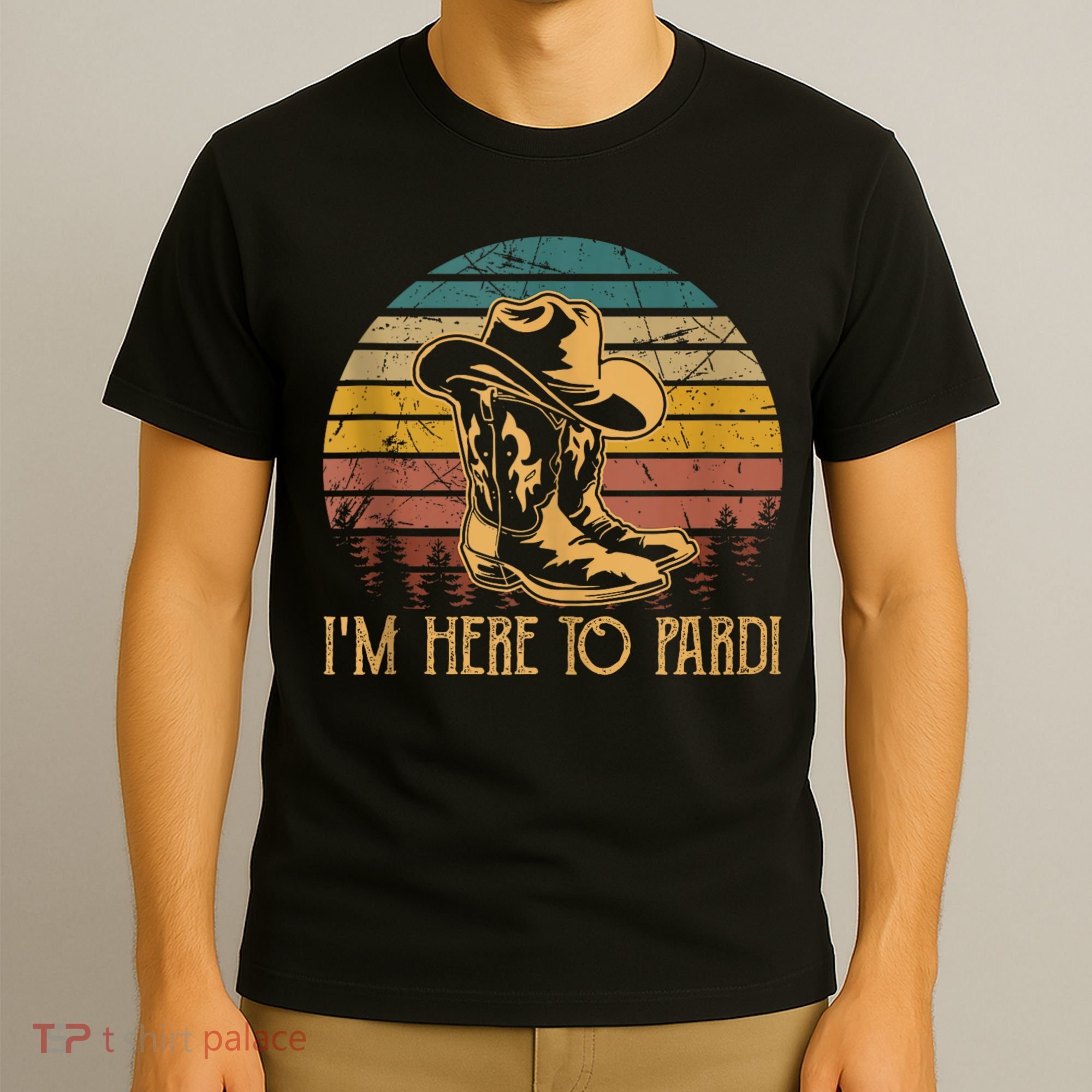 IM Here To Pardi Cowboy Sunset Boots Hats Sunset T-Shirt
