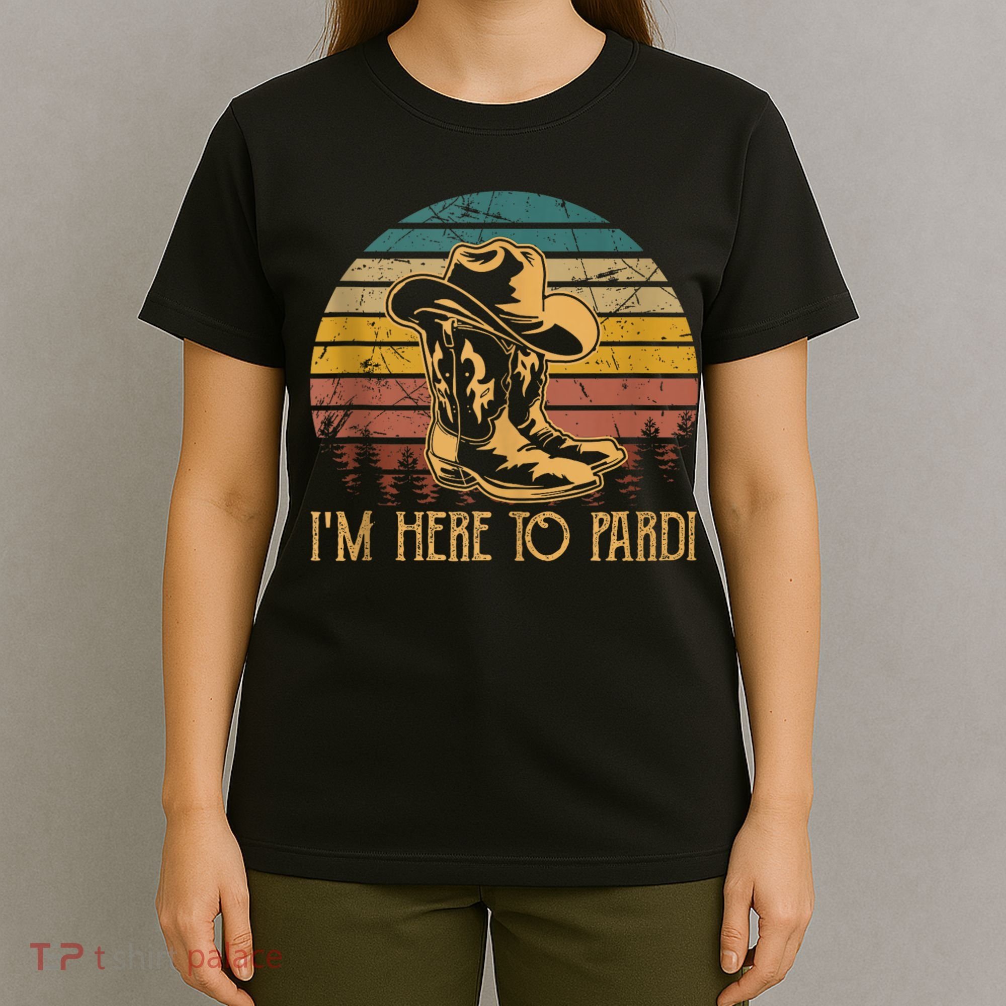 IM Here To Pardi Cowboy Sunset Boots Hats Sunset T-Shirt