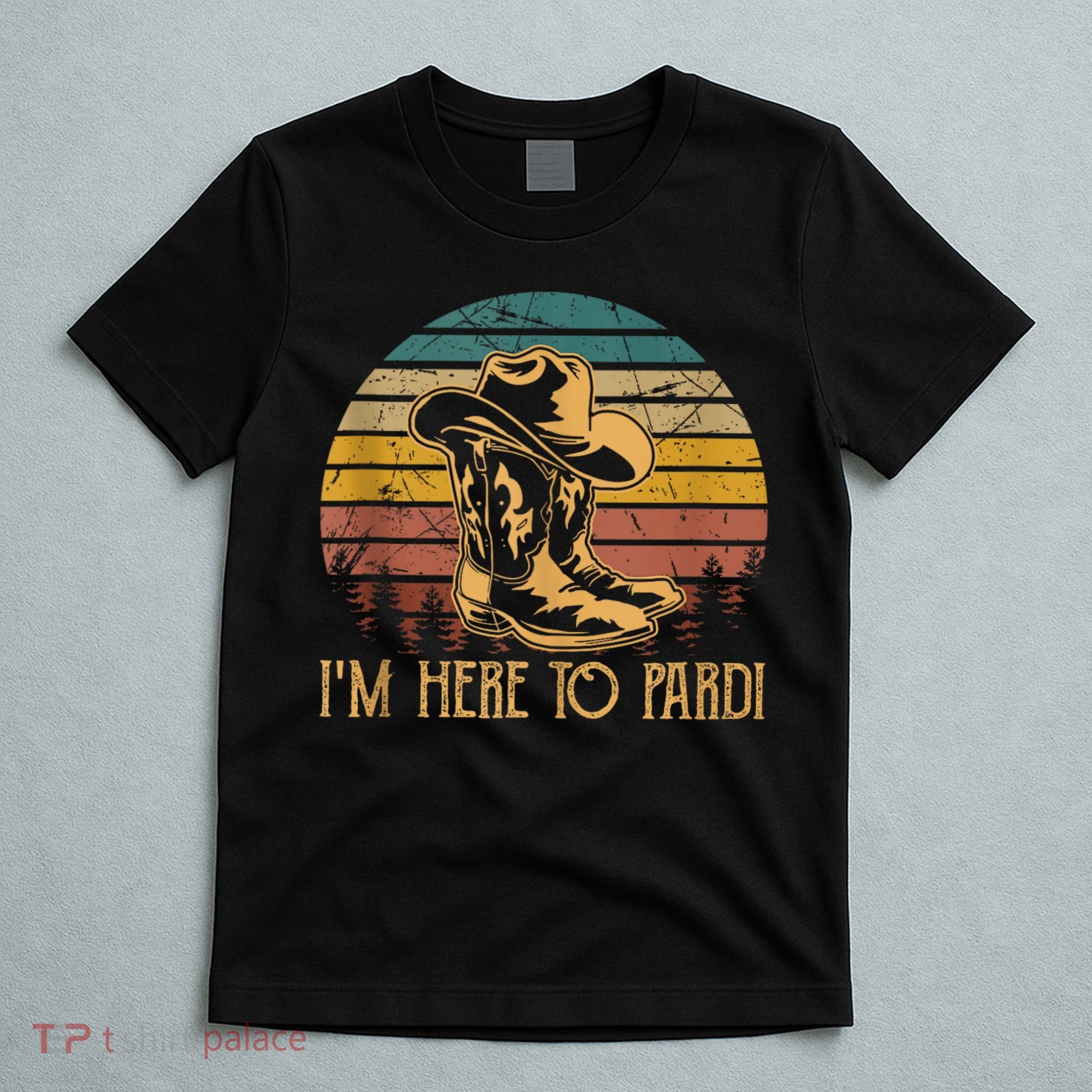 IM Here To Pardi Cowboy Sunset Boots Hats Sunset T-Shirt