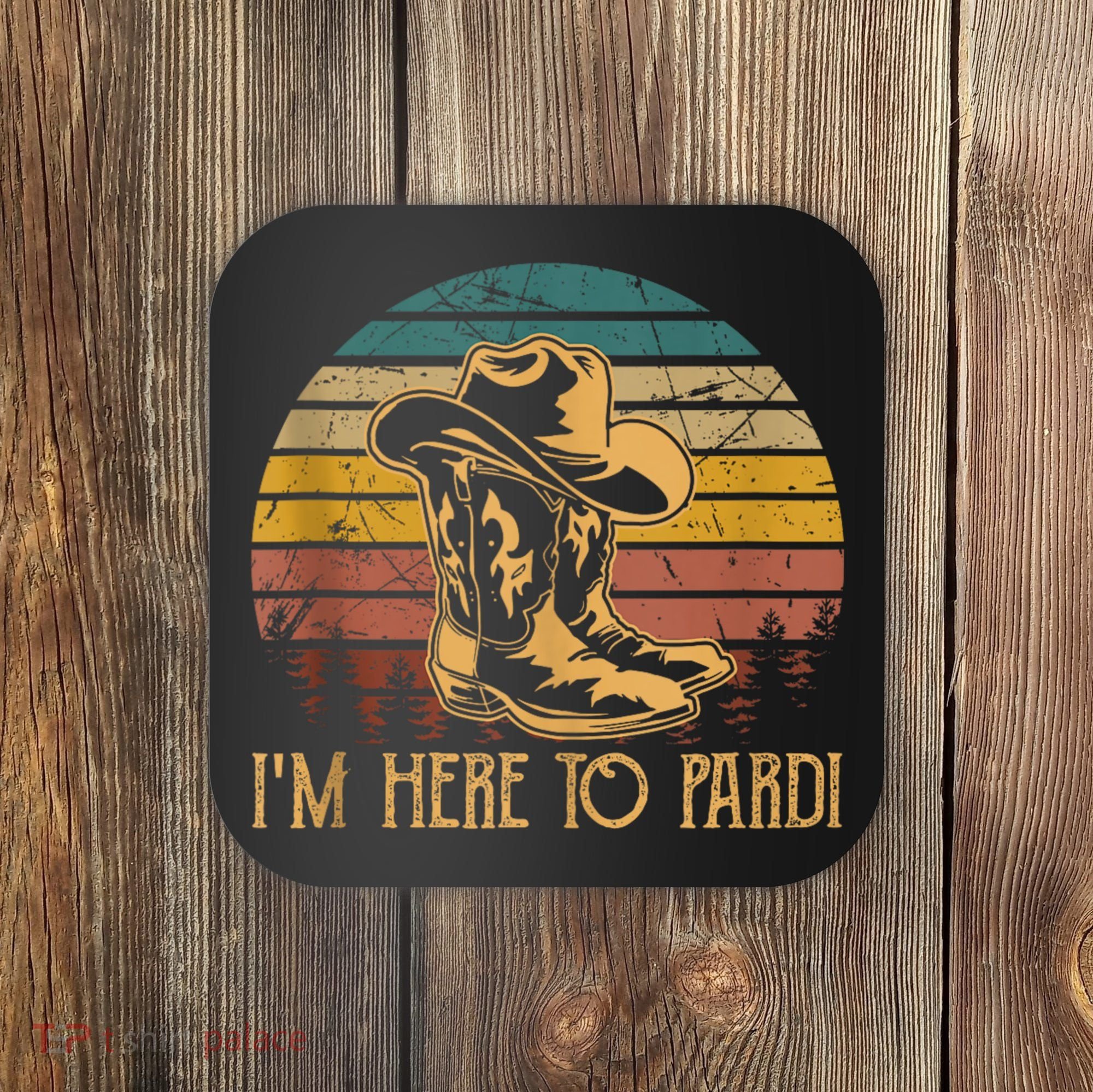 IM Here To Pardi Cowboy Sunset Boots Hats Sunset Coaster