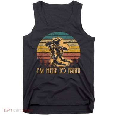 IM Here To Pardi Cowboy Sunset Boots Hats Sunset Tank Top