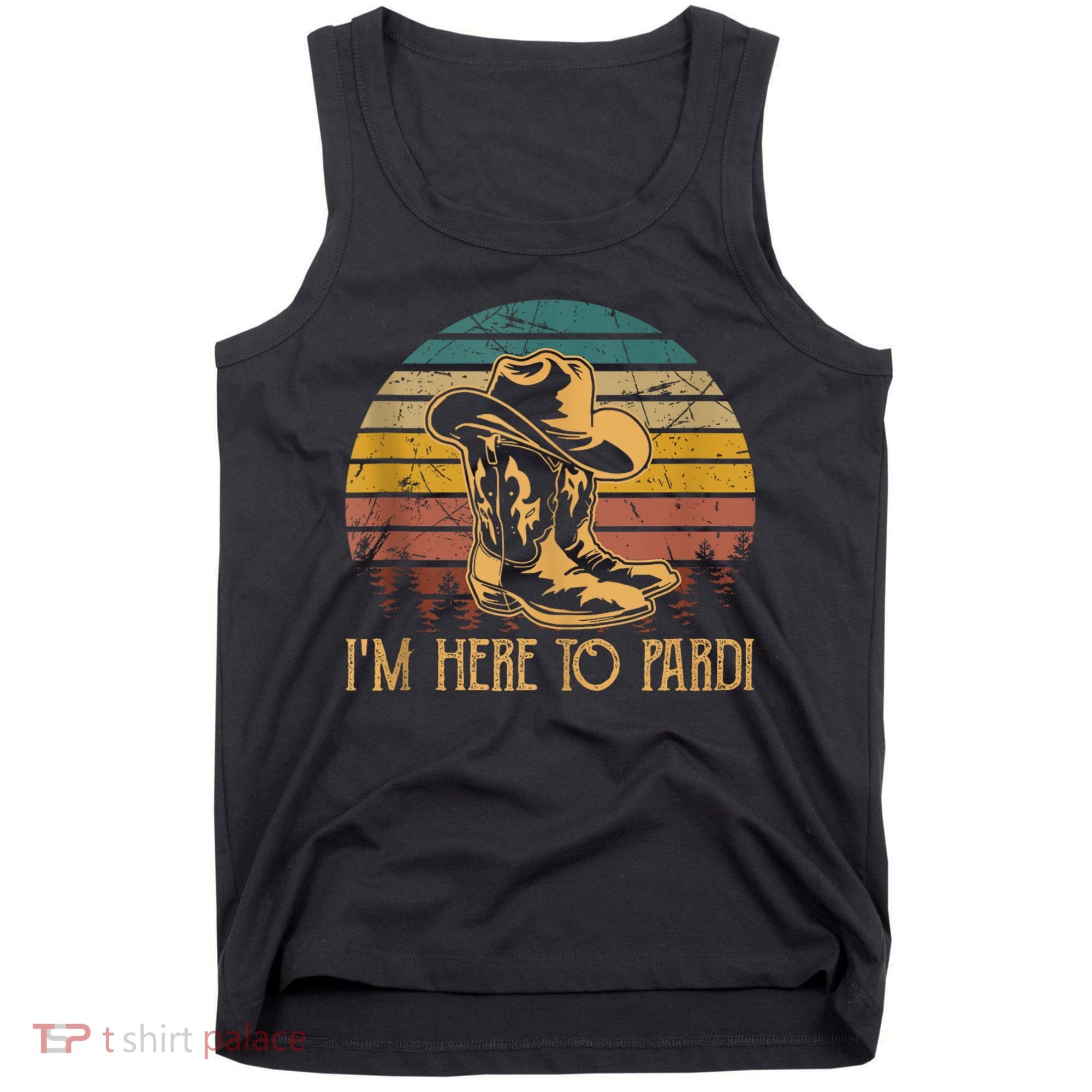 IM Here To Pardi Cowboy Sunset Boots Hats Sunset Tank Top