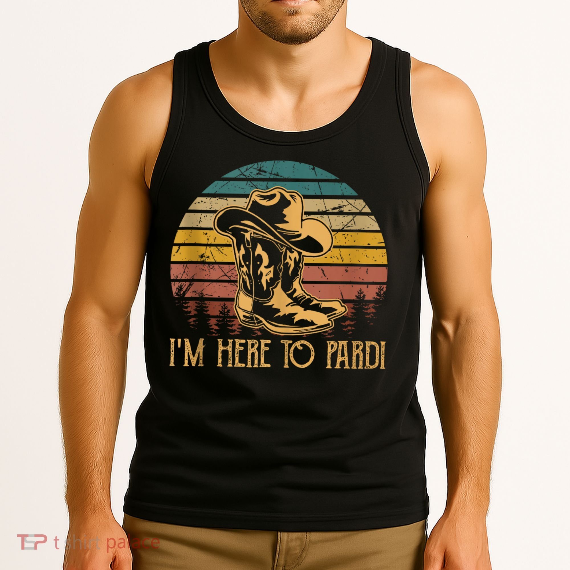 IM Here To Pardi Cowboy Sunset Boots Hats Sunset Tank Top