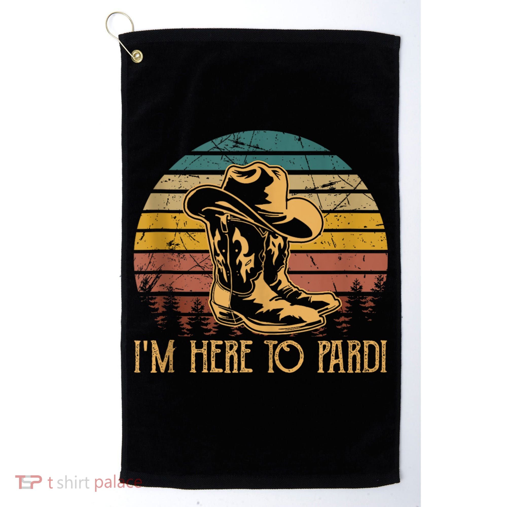 IM Here To Pardi Cowboy Sunset Boots Hats Sunset Golf Towel
