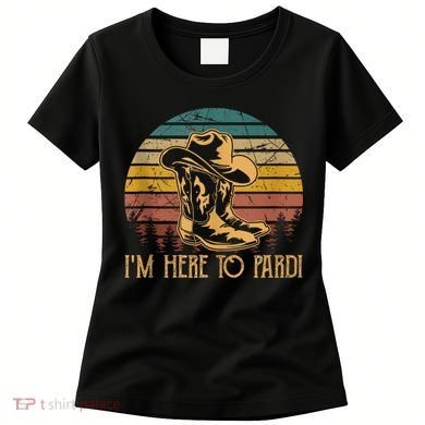 IM Here To Pardi Cowboy Sunset Boots Hats Sunset Women's T-Shirt