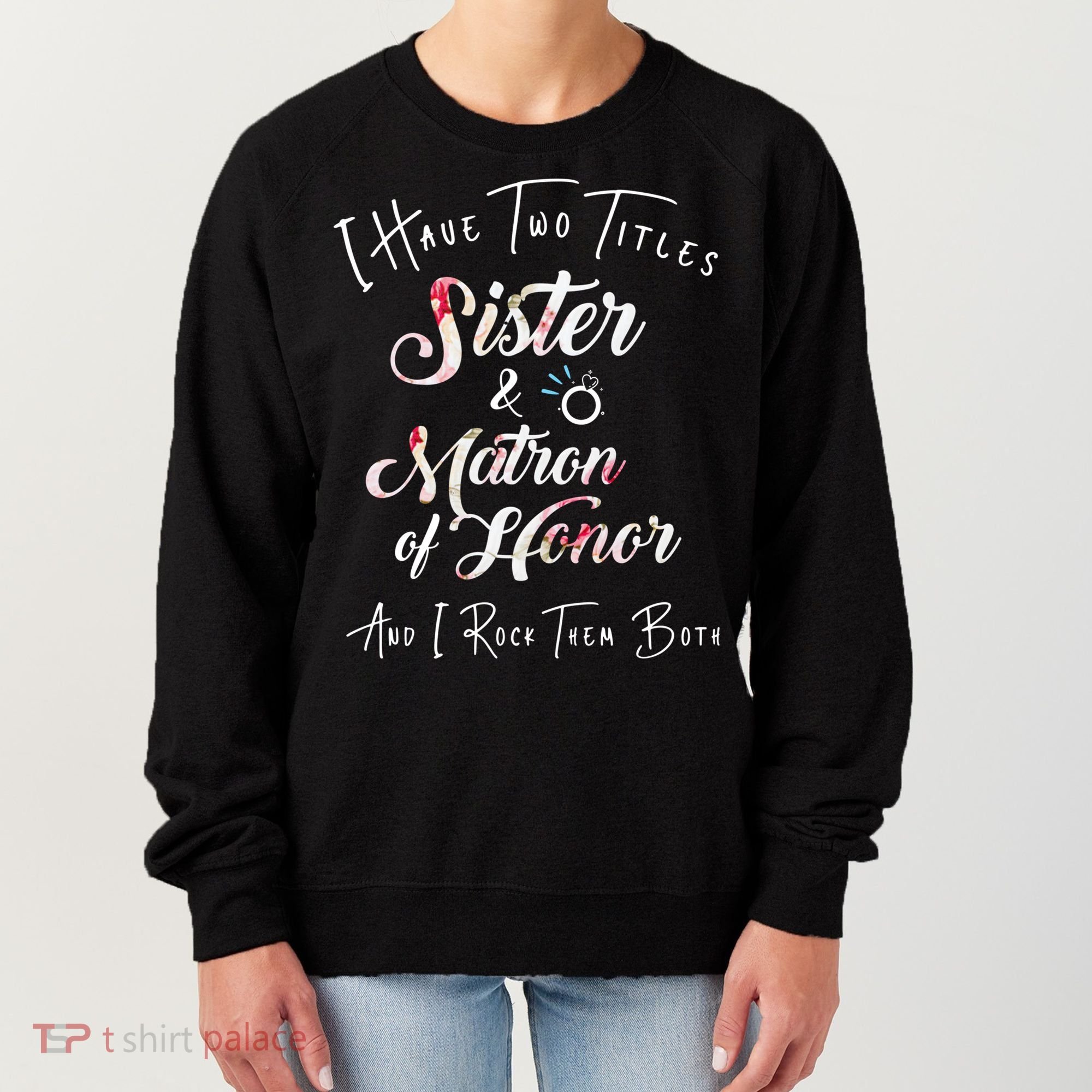 I Have Two Titles Sister And Matron Of Honor Gift Women's Sweatshirt