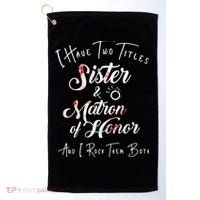 I Have Two Titles Sister And Matron Of Honor Gift Golf Towel thumb 0