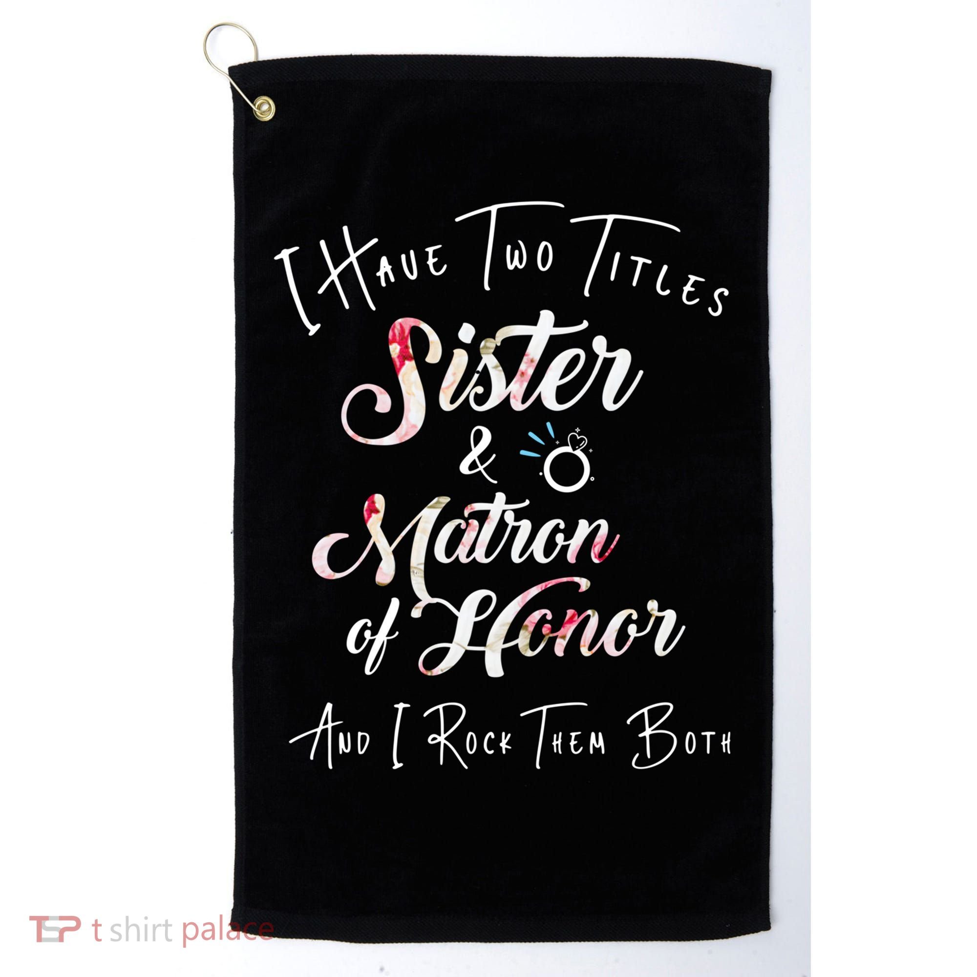 I Have Two Titles Sister And Matron Of Honor Gift Golf Towel