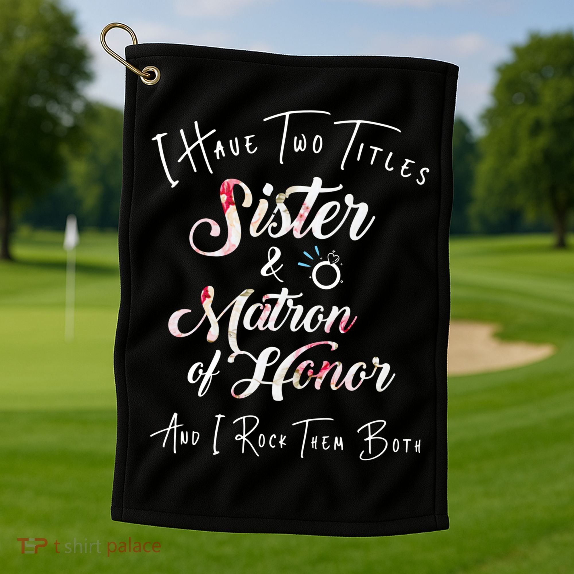 I Have Two Titles Sister And Matron Of Honor Gift Golf Towel