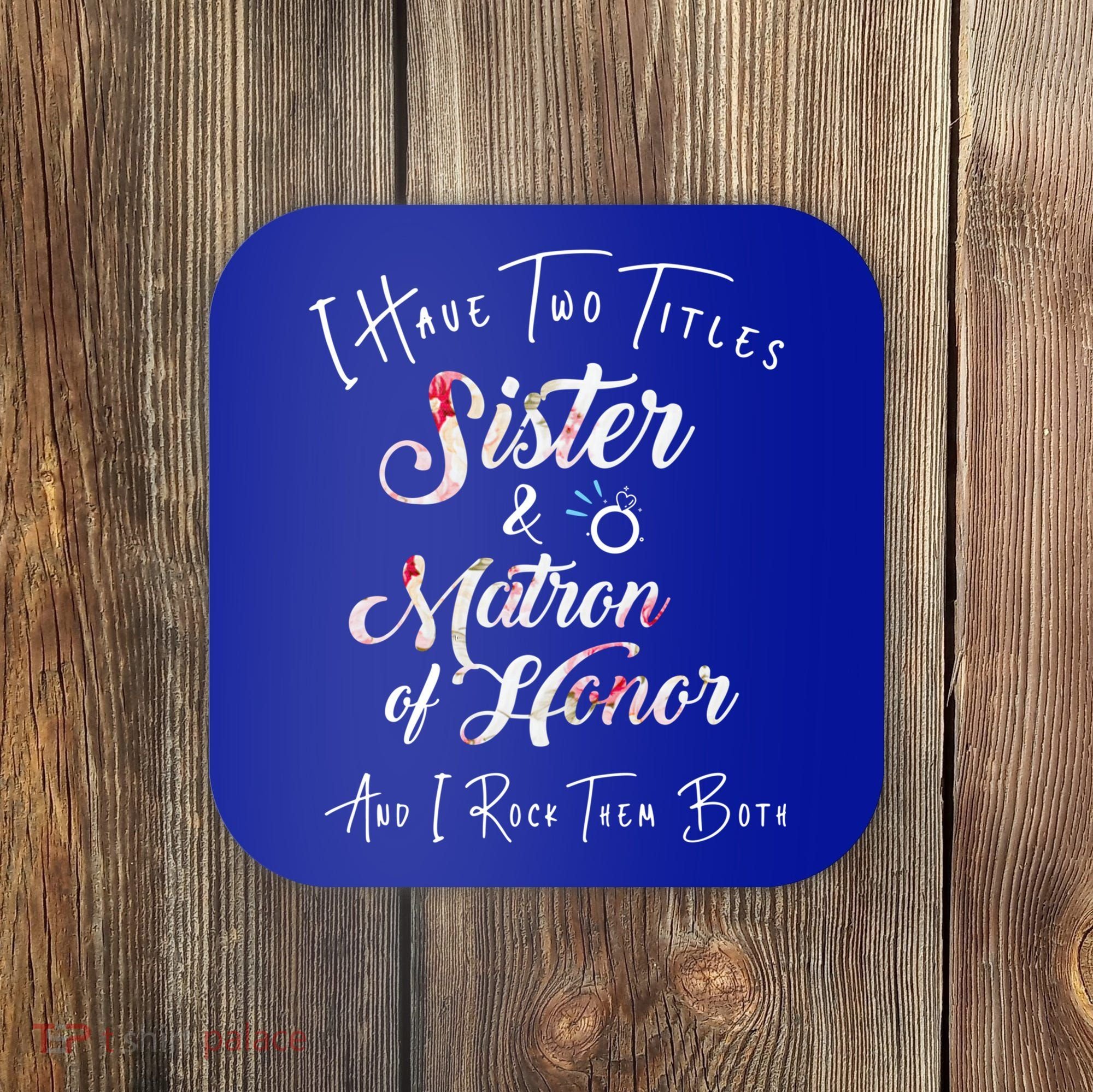 I Have Two Titles Sister And Matron Of Honor Gift Coaster