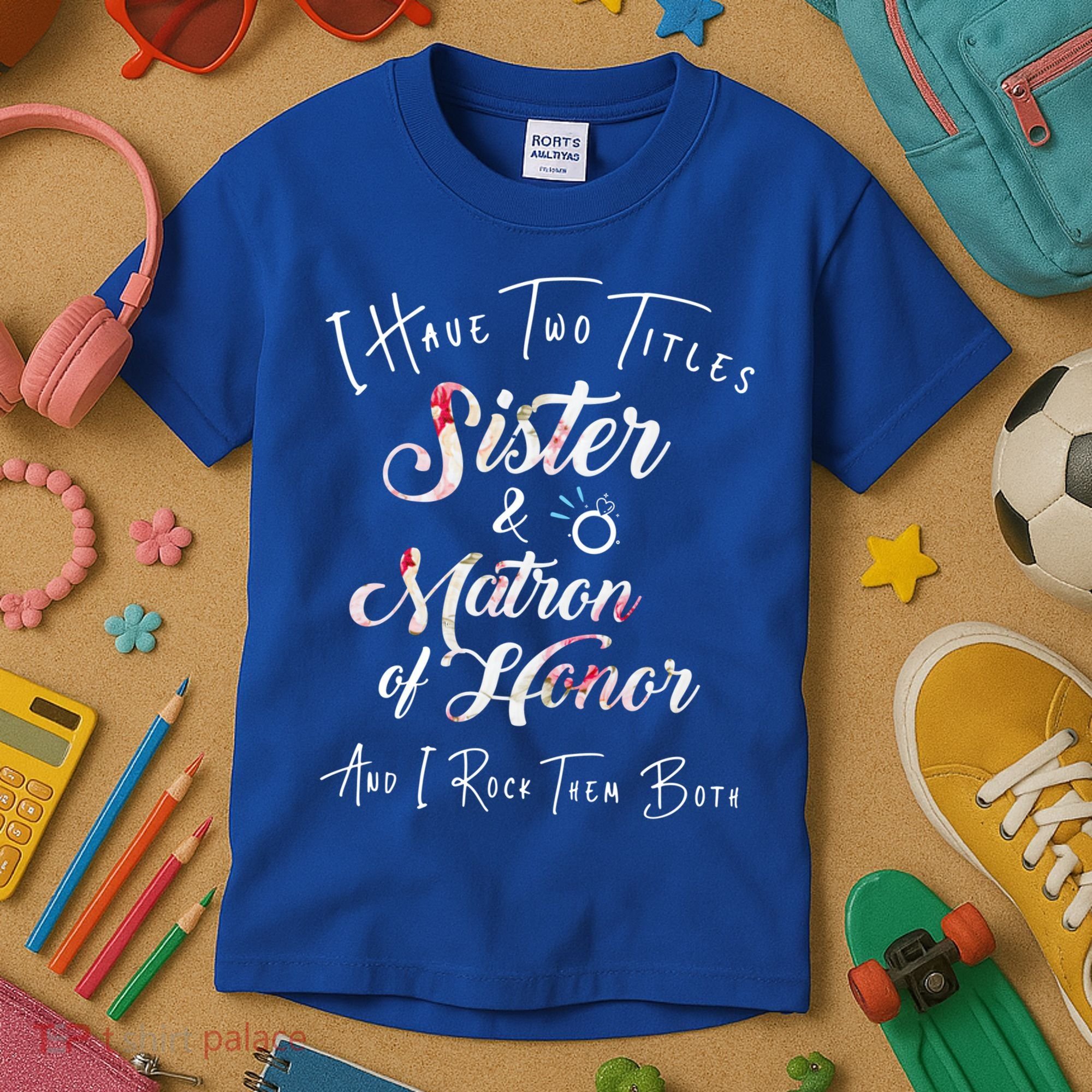 I Have Two Titles Sister And Matron Of Honor Gift Kids T-Shirt