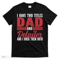 I have two Titles Dad and Detailer Car Detailing T-Shirt thumb 0