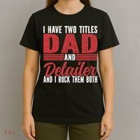 I have two Titles Dad and Detailer Car Detailing T-Shirt thumb 4