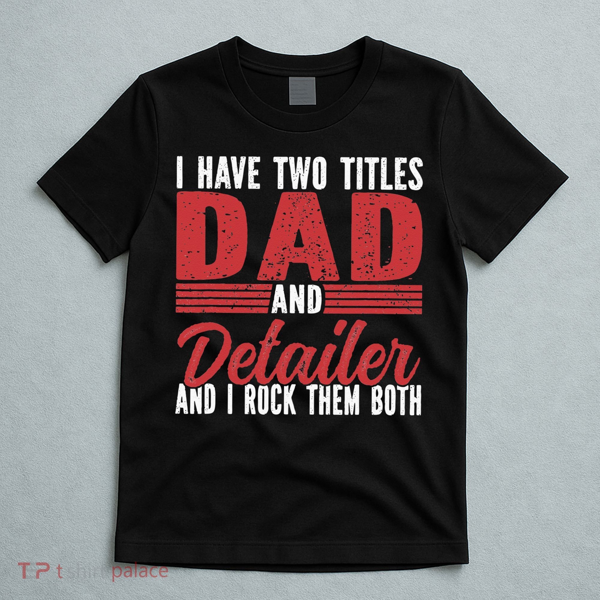 I have two Titles Dad and Detailer Car Detailing T-Shirt
