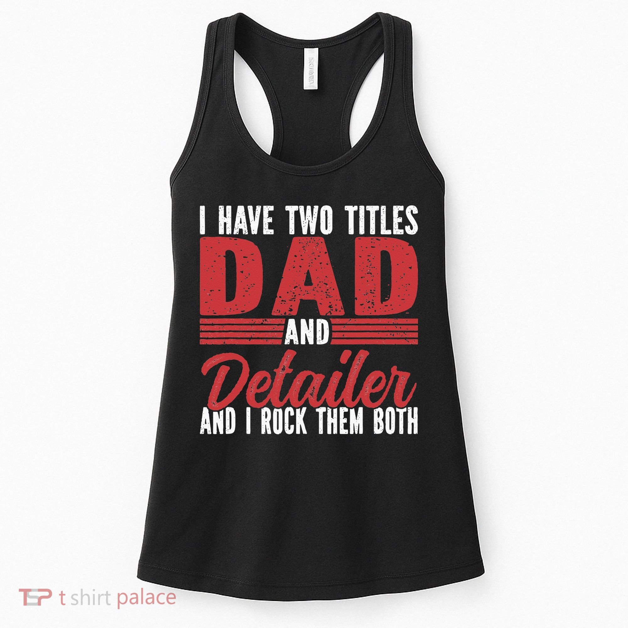 I have two Titles Dad and Detailer Car Detailing Women's Tank Top