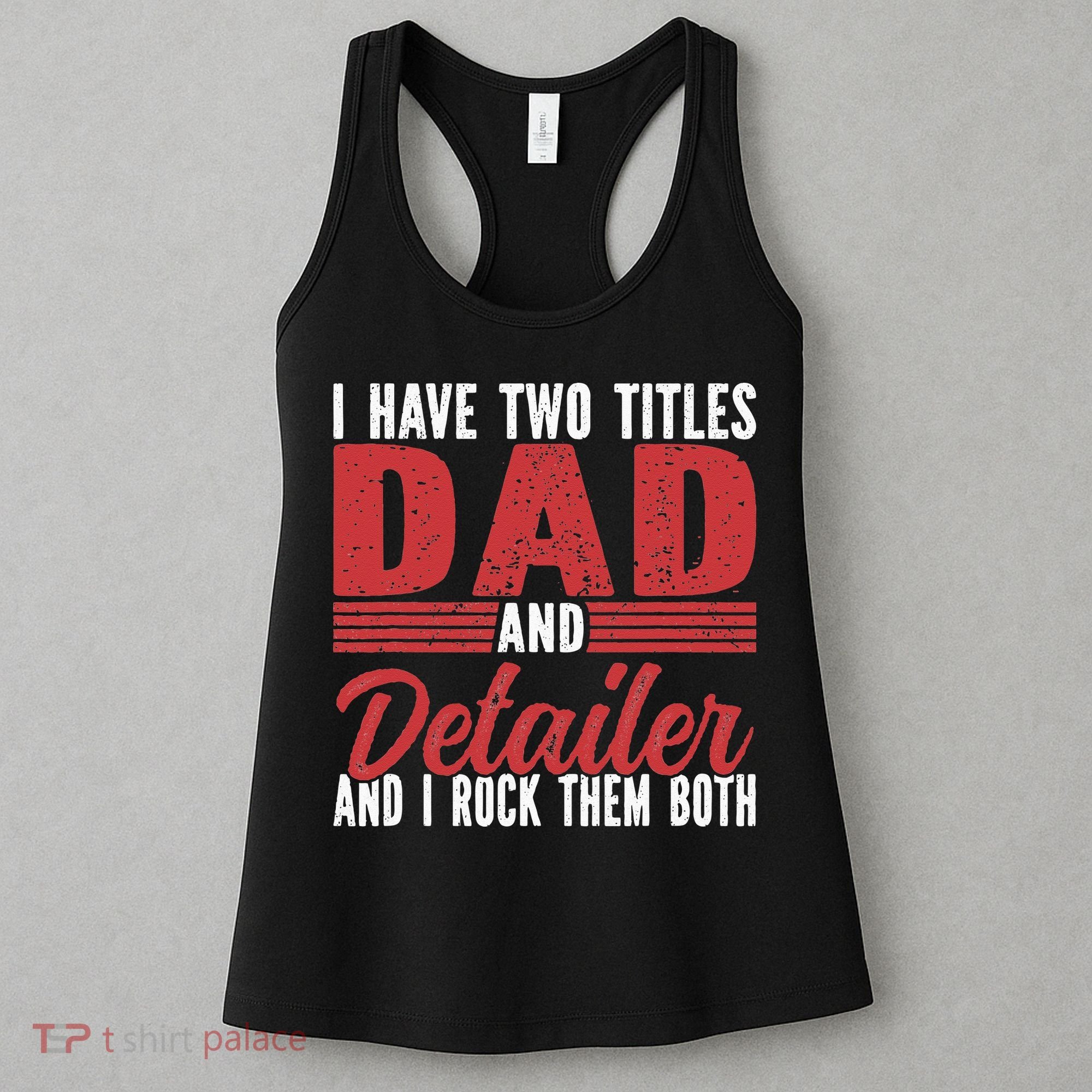 I have two Titles Dad and Detailer Car Detailing Women's Tank Top