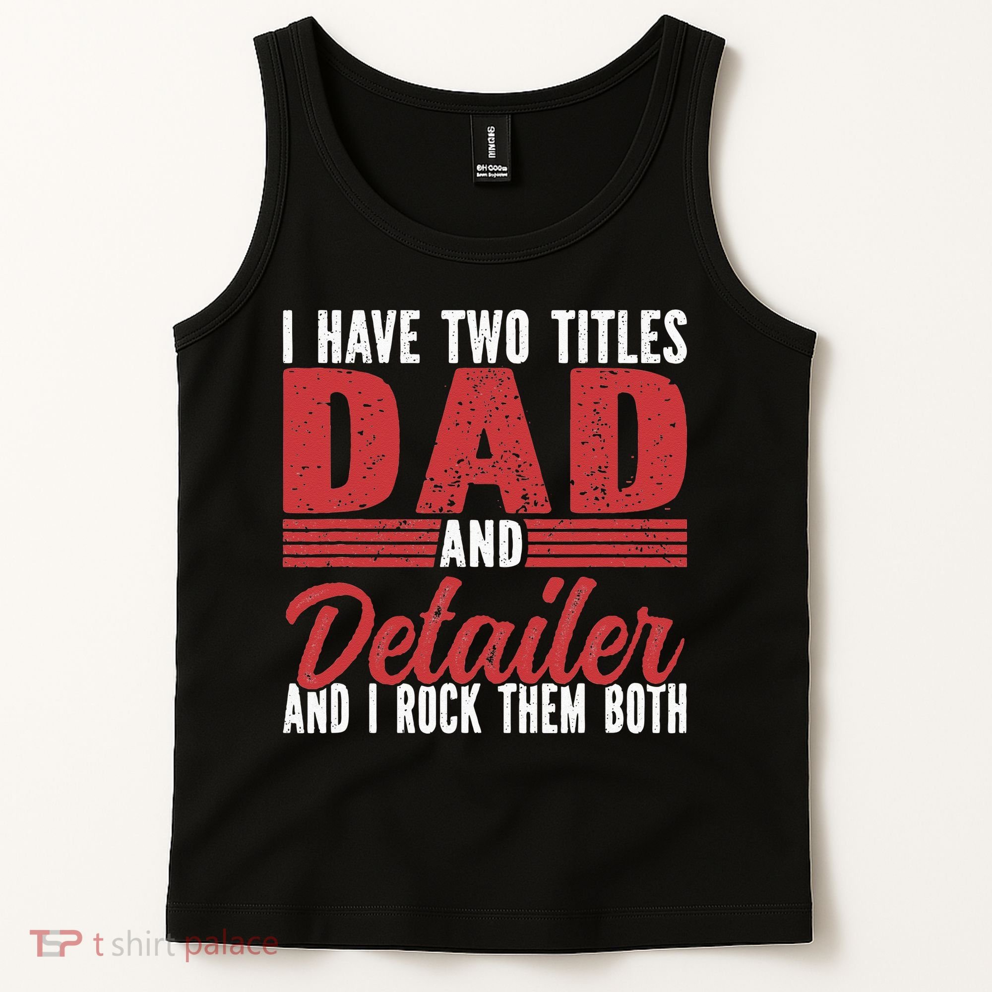 I have two Titles Dad and Detailer Car Detailing Tank Top