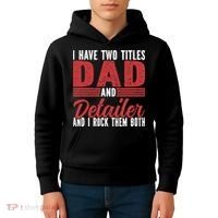 I have two Titles Dad and Detailer Car Detailing Kids Hoodie thumb 4
