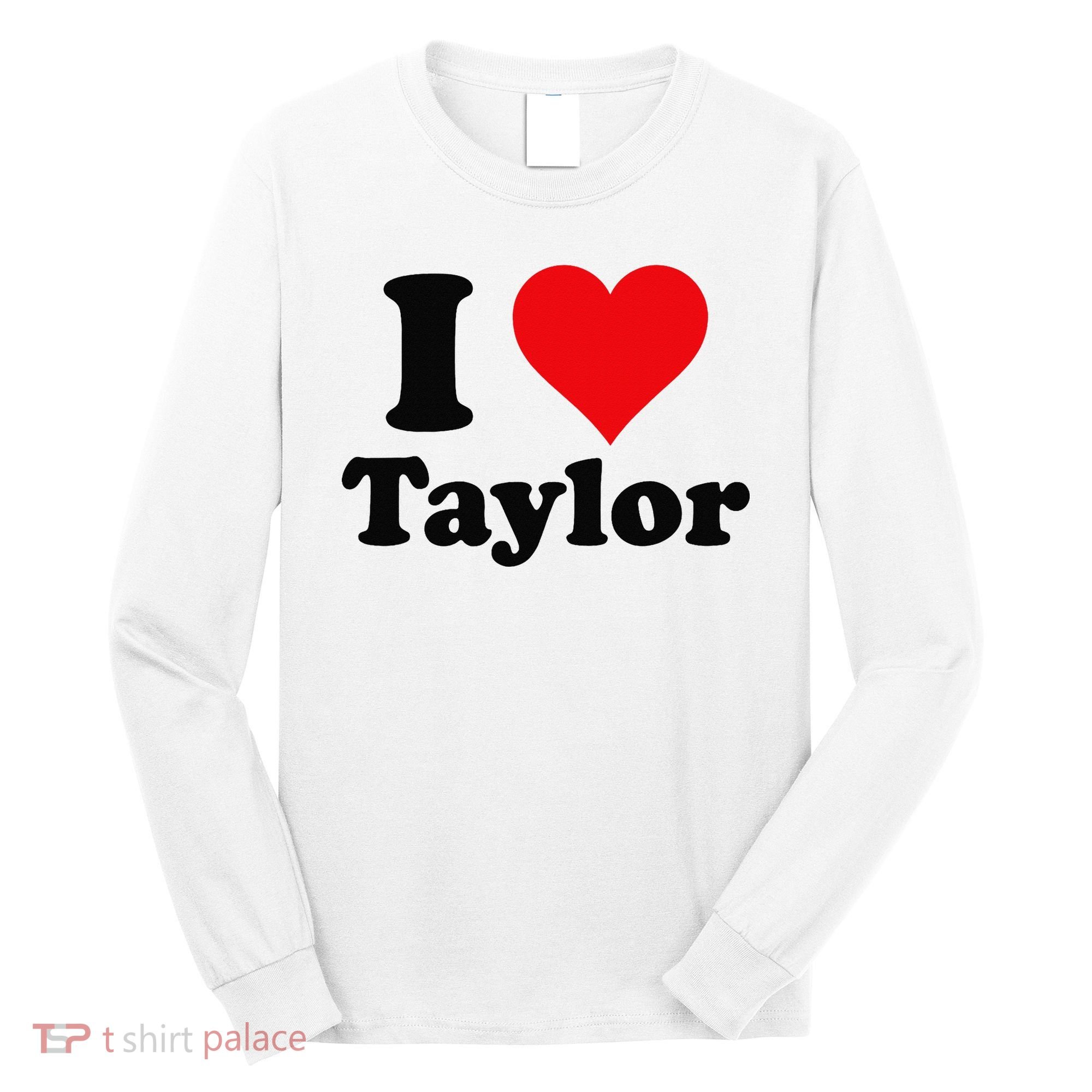 I Heart Taylor First Name I Love Personalized I Love Taylor Long Sleeve Shirt