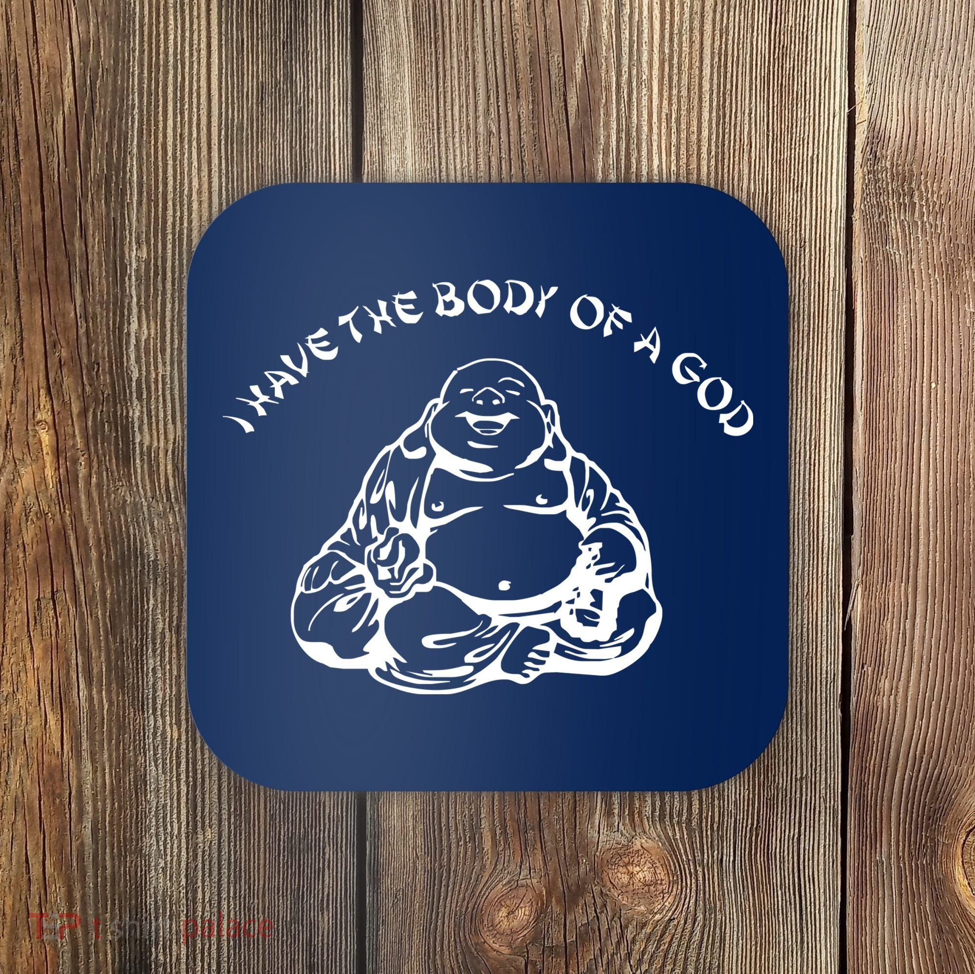 I Have The Body Of A God Funny Buddha Budda Banter Fat Food Coaster