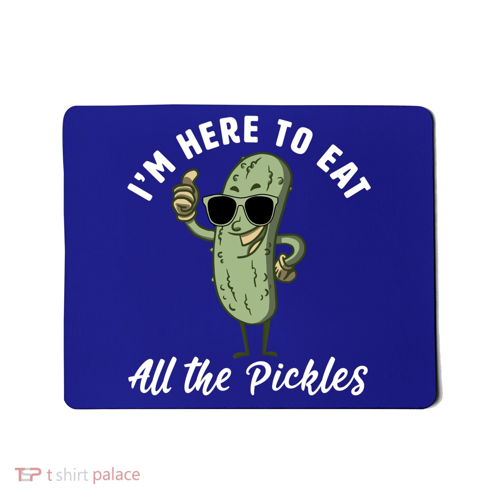 I'm Here To Eat All Of The Pickles Funny Pickle Lover Cool Gift Mousepad