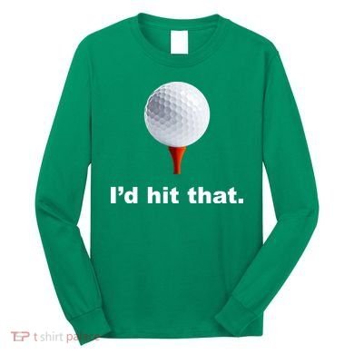 I'd Hit That Funny Golf Long Sleeve Shirt