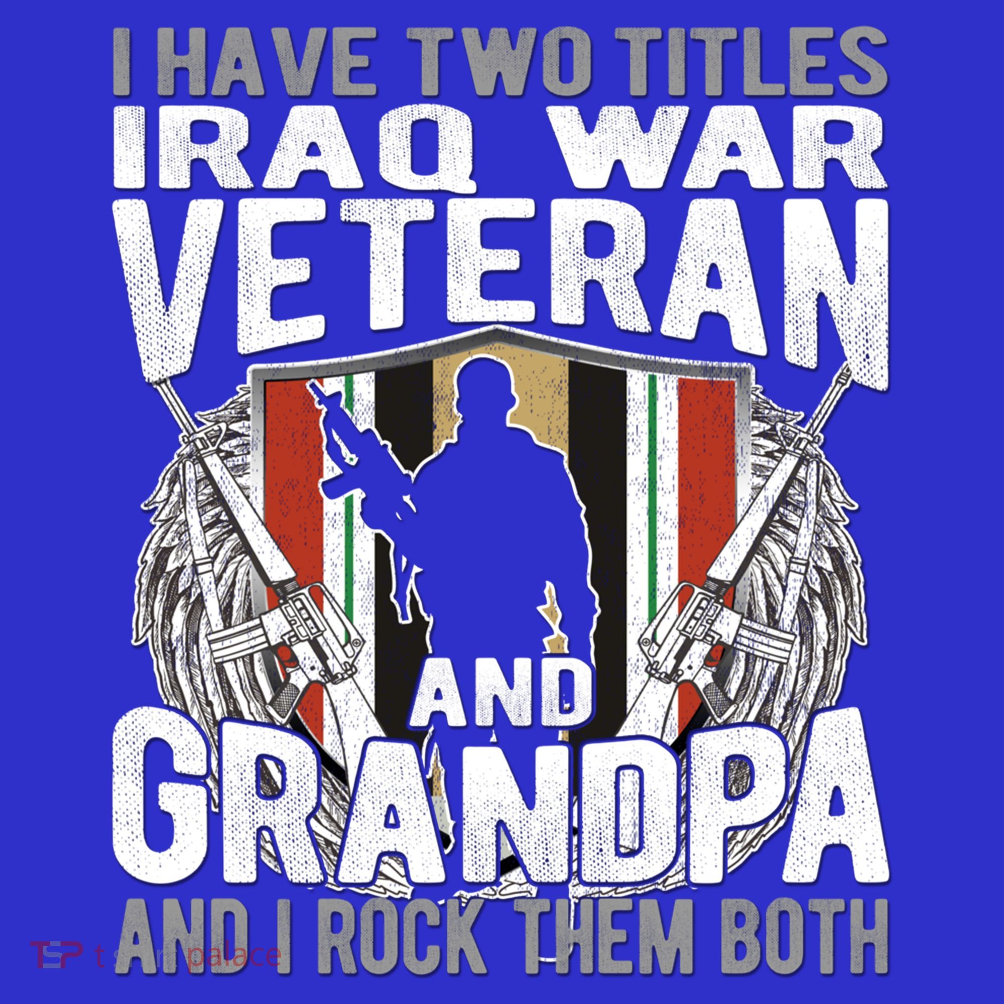 I Have Two Titles Iraq Veteran And Grandpa Proud Papa Funny Gift T-Shirt