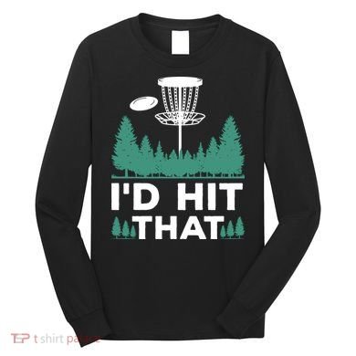 I'd Hit That, Disc Golfing Disc Golf Lover Long Sleeve Shirt