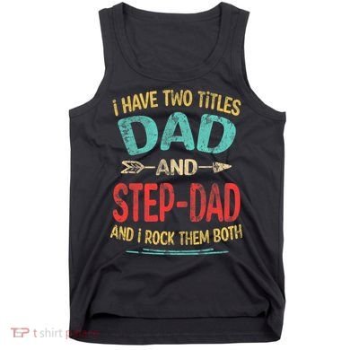 I Have Two Titles Dad And Stepdad Fathers Day Stepdad Gift Tank Top