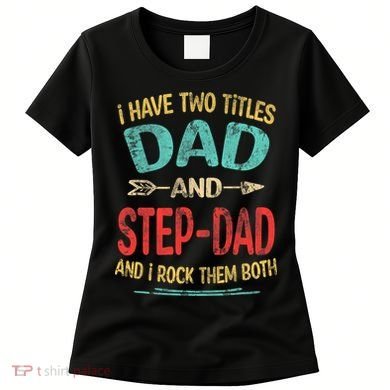 I Have Two Titles Dad And Stepdad Fathers Day Stepdad Gift Women's T-Shirt
