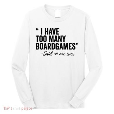 I Have Too Many Boardgames Funny Long Sleeve Shirt