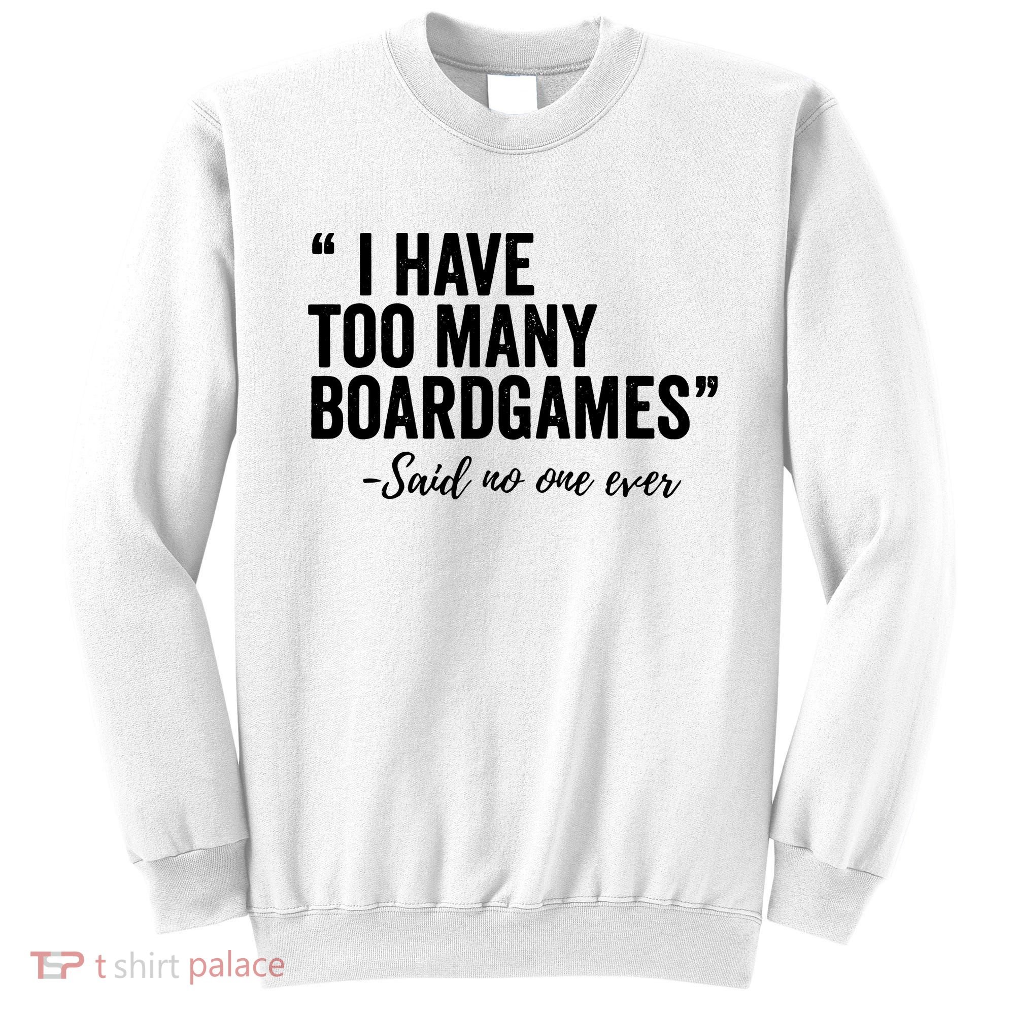 I Have Too Many Boardgames Funny Sweatshirt