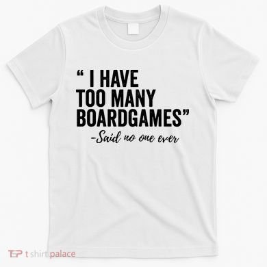 I Have Too Many Boardgames Funny T-Shirt