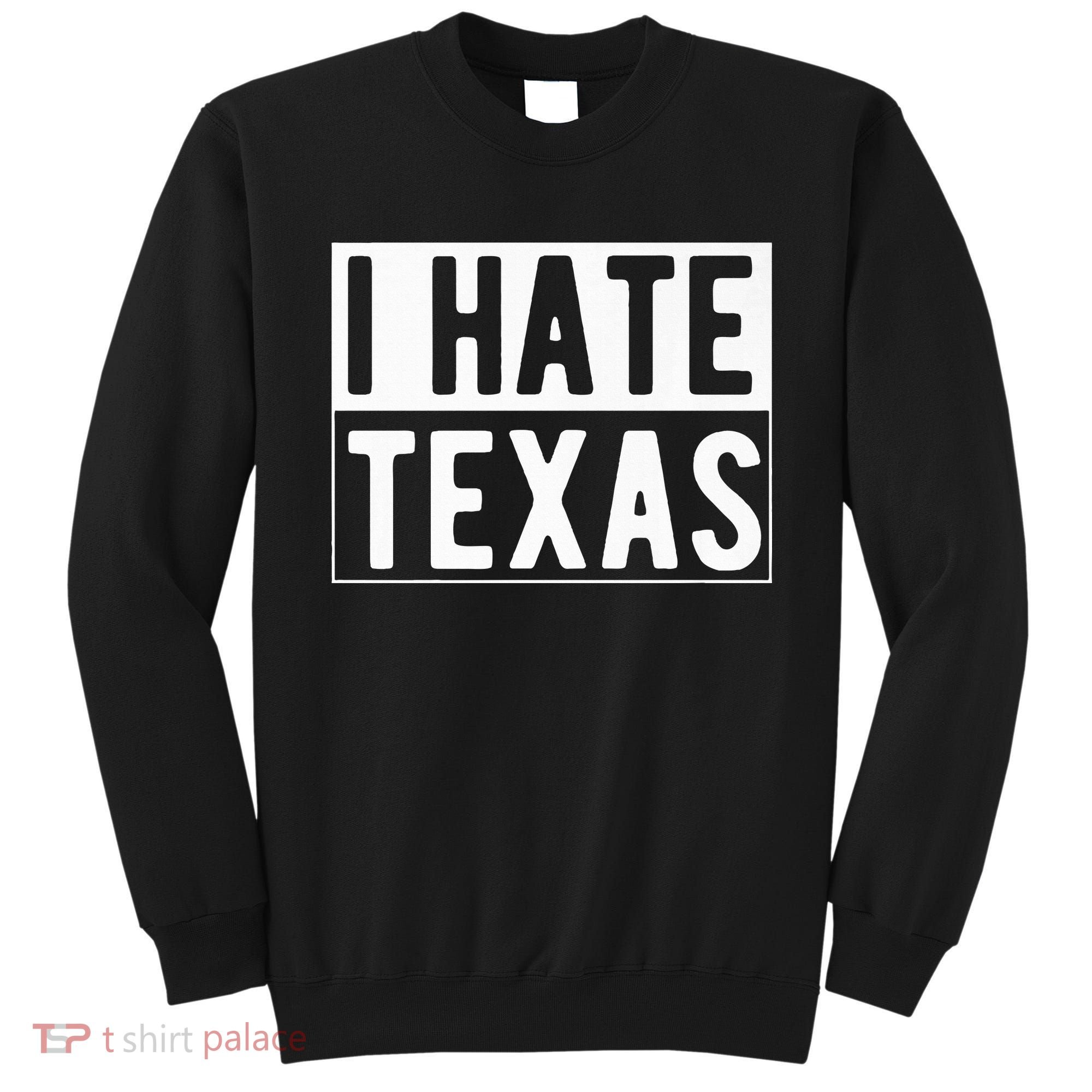 I Hate Texas Trending Sweatshirt