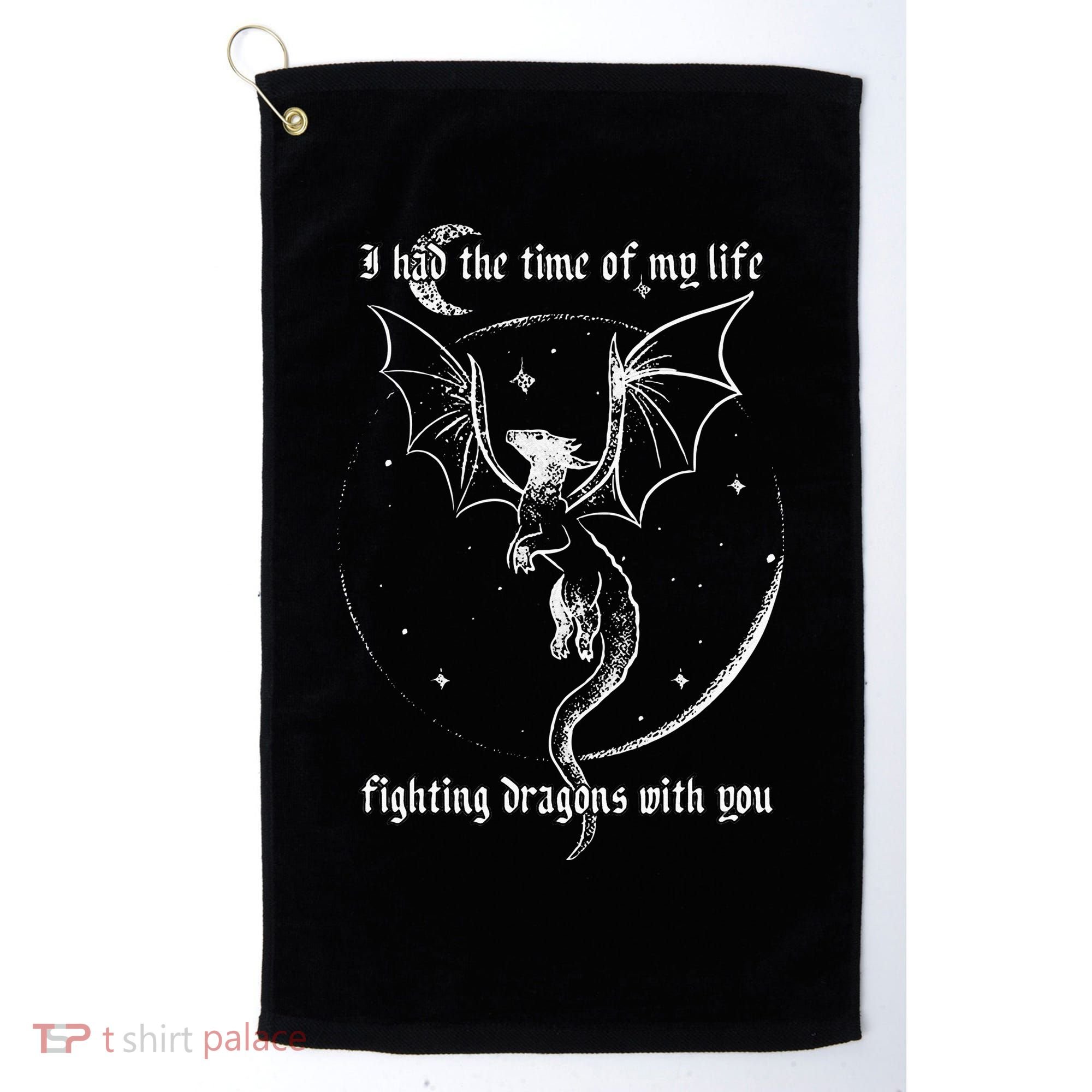 I Had The Time Of My Life Fighting Dragons With You Golf Towel