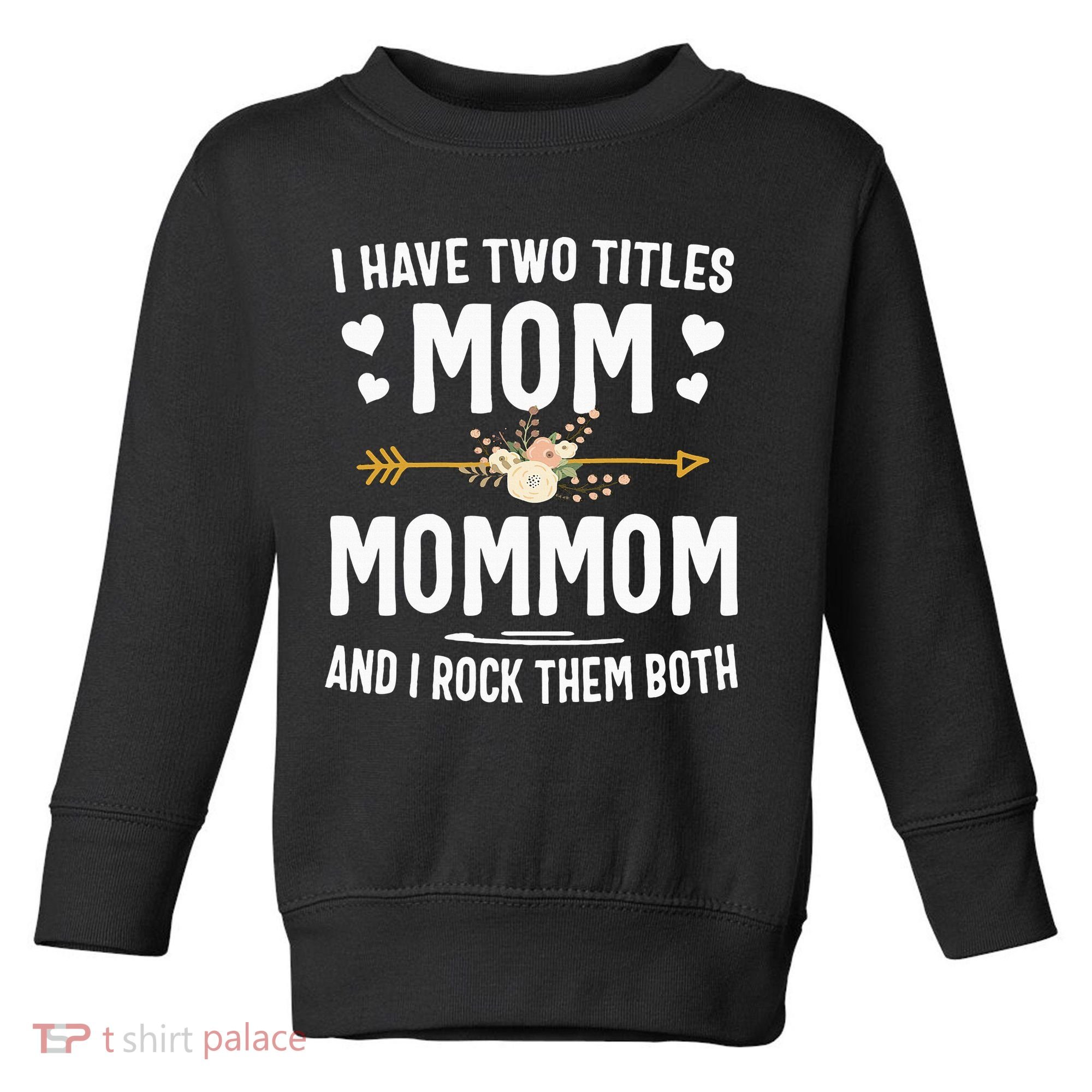 I Have Two Titles Mom And Mommom Mothers Day Gifts Toddler Sweatshirt