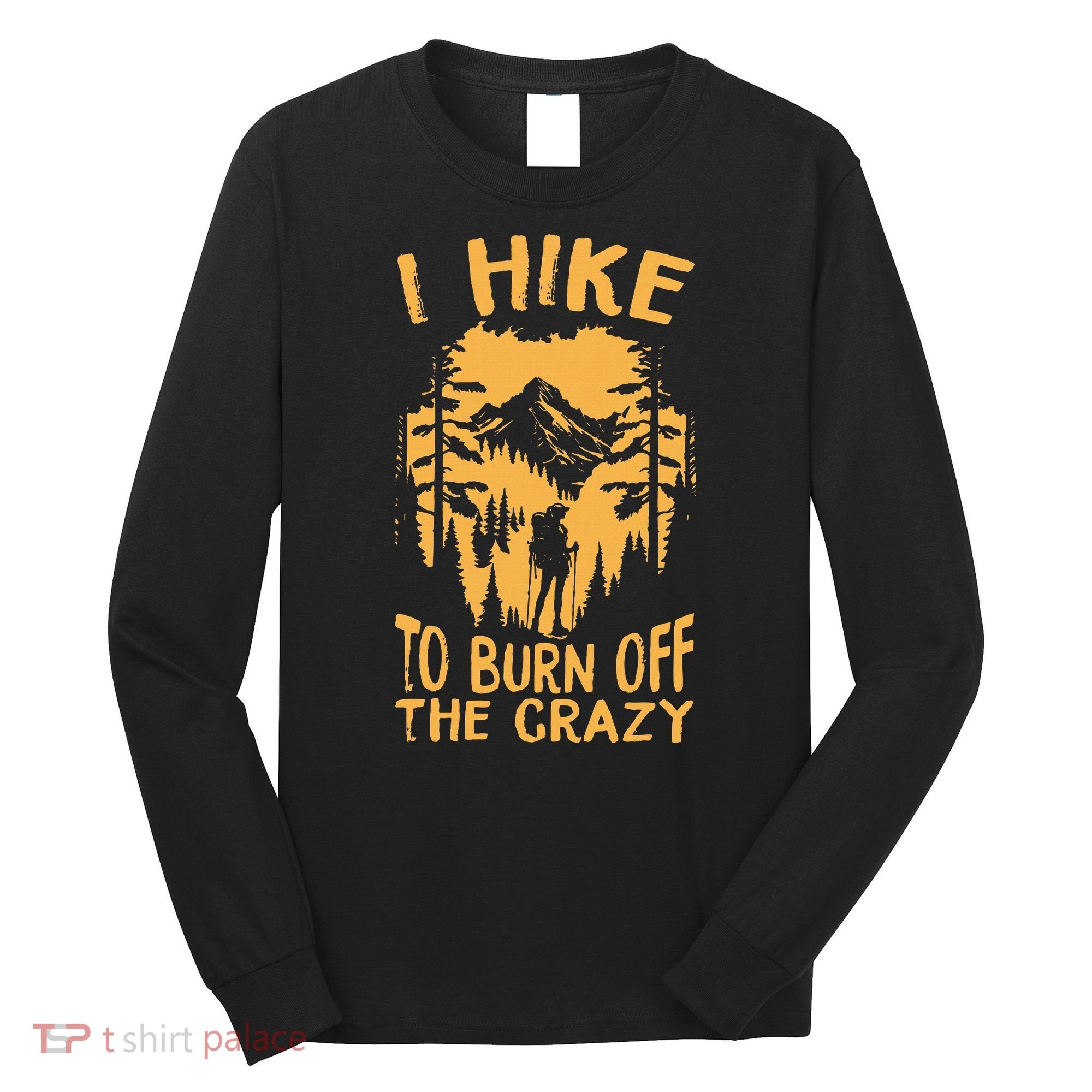 I Hike To Burn Off The Crazy Long Sleeve Shirt
