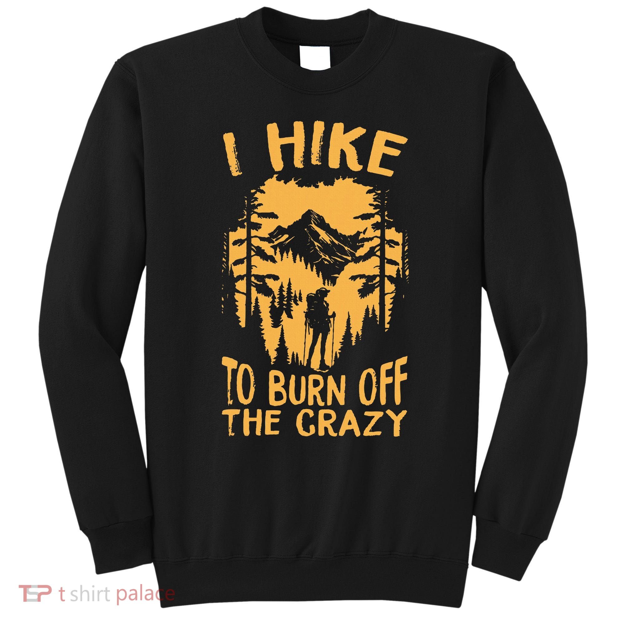 I Hike To Burn Off The Crazy Sweatshirt