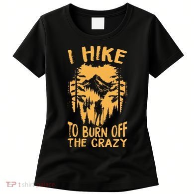 I Hike To Burn Off The Crazy Women's T-Shirt
