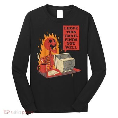I Hope This Email Finds You Well Funny Skeleton Long Sleeve Shirt