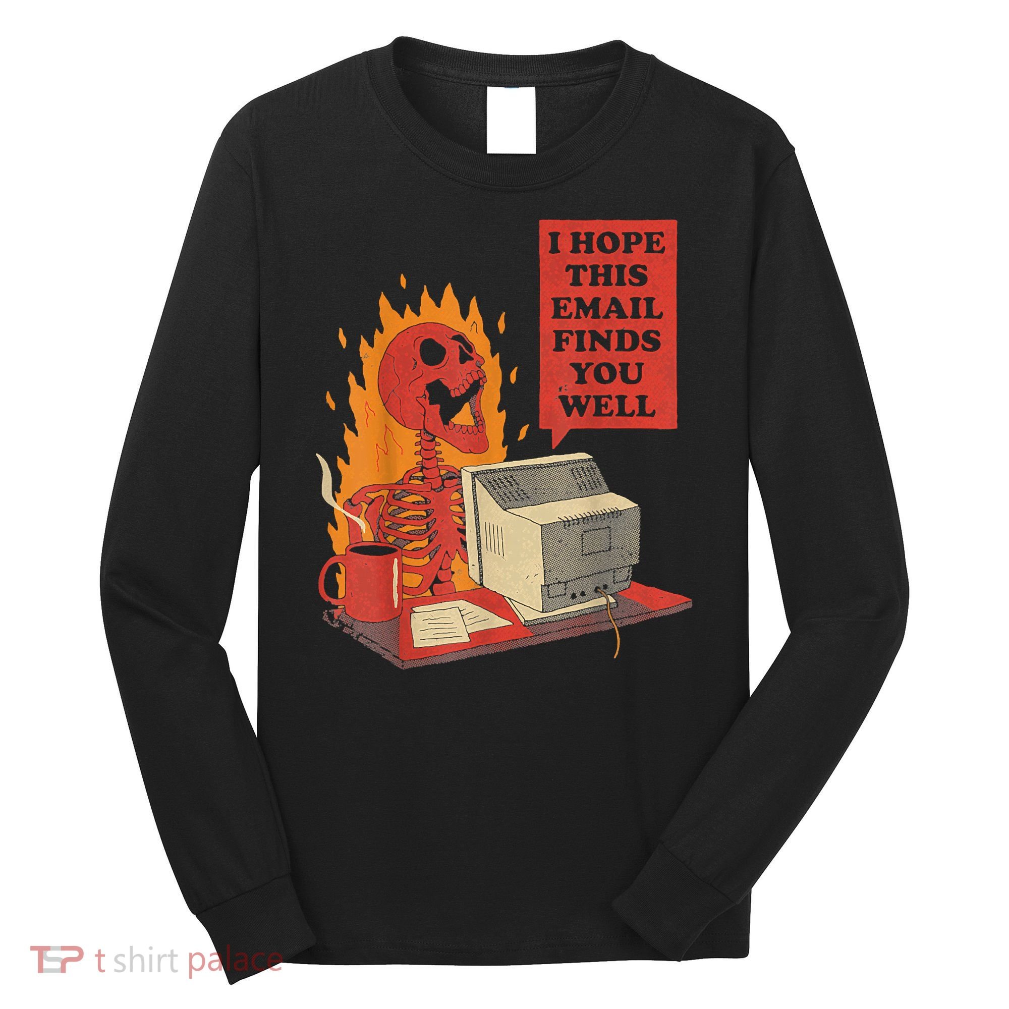 I Hope This Email Finds You Well Funny Skeleton Long Sleeve Shirt