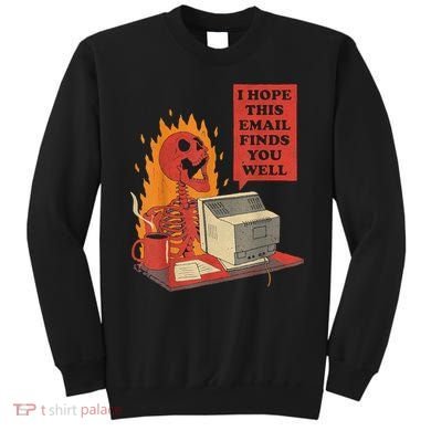 I Hope This Email Finds You Well Funny Skeleton Sweatshirt