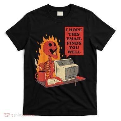 I Hope This Email Finds You Well Funny Skeleton T-Shirt