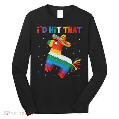 I'D HIT THAT FUNNY CINCO DE MAYO T Long Sleeve Shirt