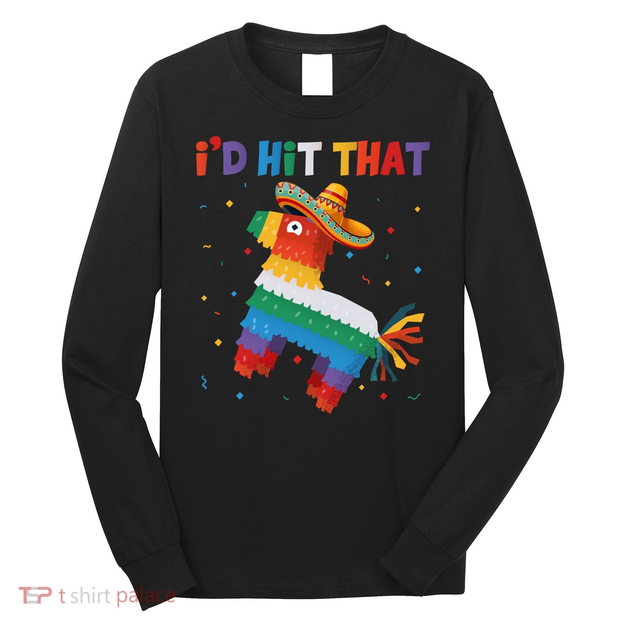 I'D HIT THAT FUNNY CINCO DE MAYO T Long Sleeve Shirt