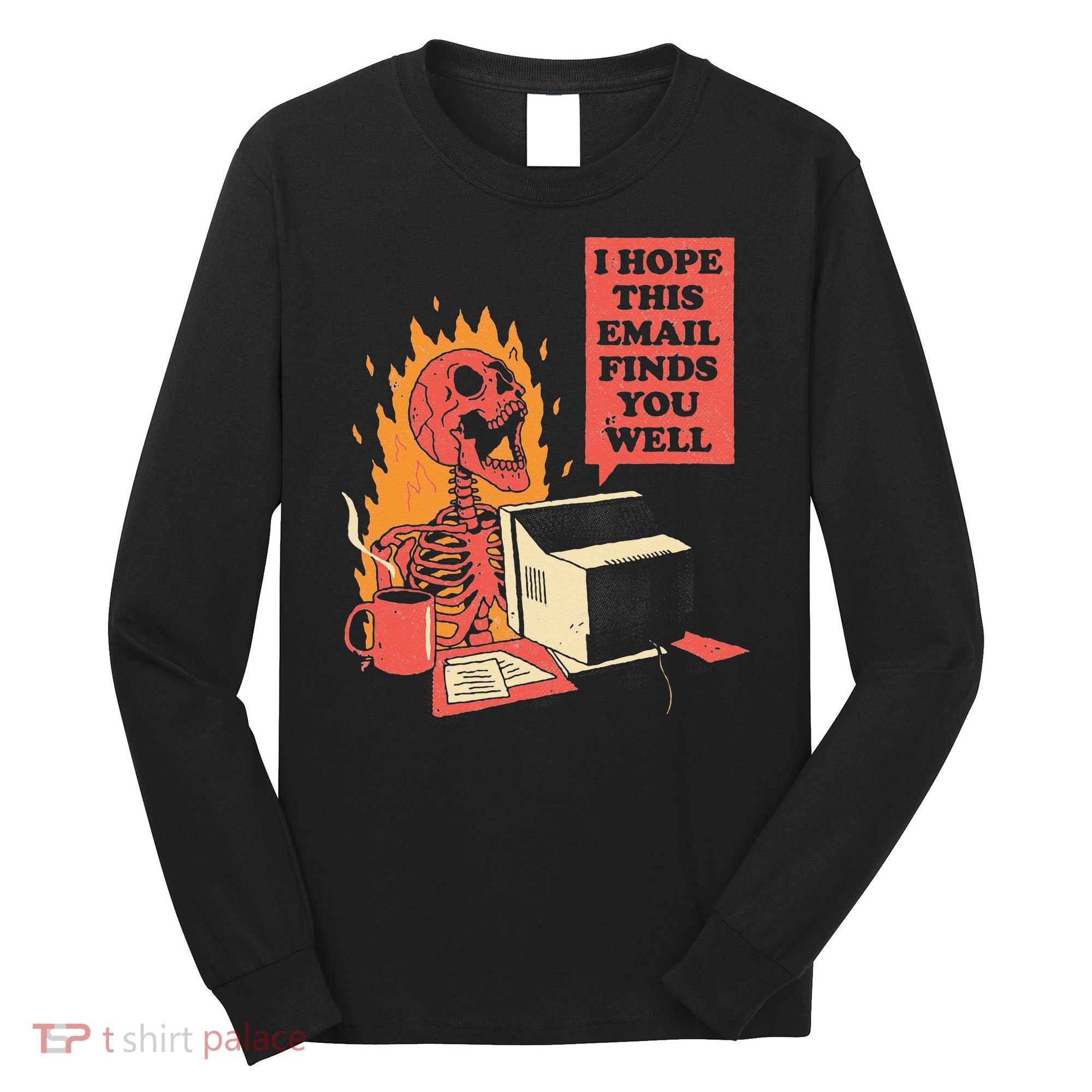 I Hope This Email Finds You Well Funny Skeleton Long Sleeve Shirt