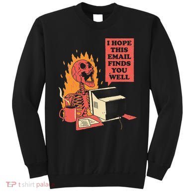 I Hope This Email Finds You Well Funny Skeleton Sweatshirt