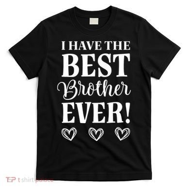 I have the Best Brother Ever T-Shirt