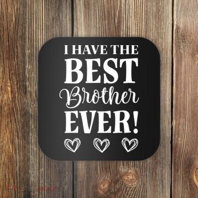 I have the Best Brother Ever Coaster
