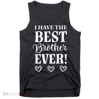 I have the Best Brother Ever Tank Top